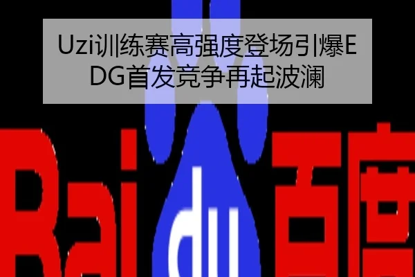 Uzi训练赛高强度登场引爆EDG首发竞争再起波澜
